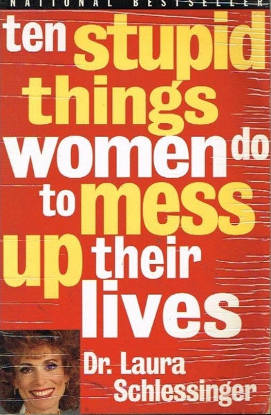 Ten stupid things women do to mess up their lives Dr Laura Schlessinger