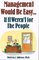 Management would be easy...if it weren't for people Patricia J Addresso