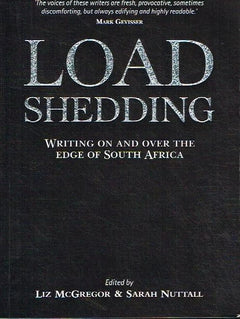 Load shedding writing on and over the edge of South Africa edited by Liz McGregor & Sarah Nuttall