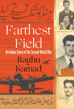 Farthest Field An Indian Story of the Second World War Raghu Karnad