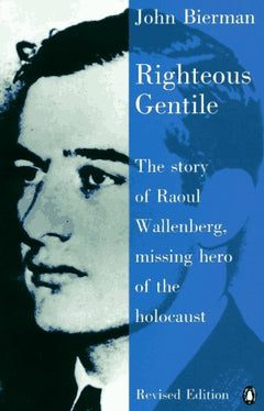 Righteous Gentile: The Story of Raoul Wallenberg, Missing Hero of the Holocaust Bierman, John