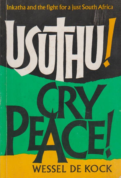 Usuthu! Cry Peace! The Black Liberation Movement Inkatha and the Fight for a Just South Africa Wessel De Kock