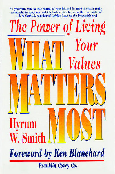 What Matters Most The Power of Living Your Values Hyrum W. Smith