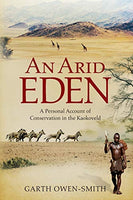 An Arid Eden: A Personal Account of Conservation in the Kaokoveld Gareth Owen-Smith