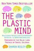 The Plastic Mind New Science Reveals Our Extraordinary Potential to Transform Ourselves Sharon Begley