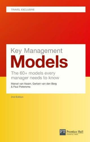 Key Management Models The 60+ Models Every Manager Needs to Know Marcel van Assen Gerben van den Berg Paul Pietersma Steven Ten Have