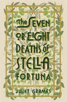 The Seven Or Eight Deaths of Stella Fortuna Juliet Grames
