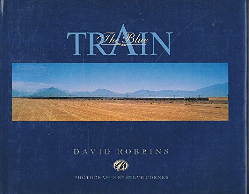 The Blue Train A Guide to the World's Most Luxurious Train and the Routes which it Travels David Robbins