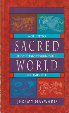Sacred World: A Guide to Shambhala Warriorship in Daily Life - Jeremy Hayward & Karen Hayward