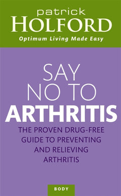 Say No to Arthritis The Proven Drug Free Guide to Preventing and Relieving Arthritis Patrick Holford