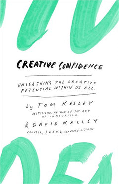 Creative Confidence: Unleashing The Creative Potential Within Us All Tom Kelley David Kelley