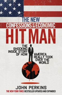 The New Confessions of an Economic Hit Man John  Perkins