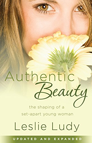Authentic Beauty: The Shaping of a Set-Apart Young Woman Leslie Ludy