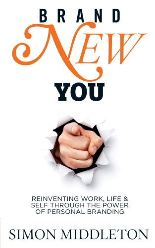 Brand New You Reinventing Work, Life & Self Through the Power of Personal Branding - Simon Middleton