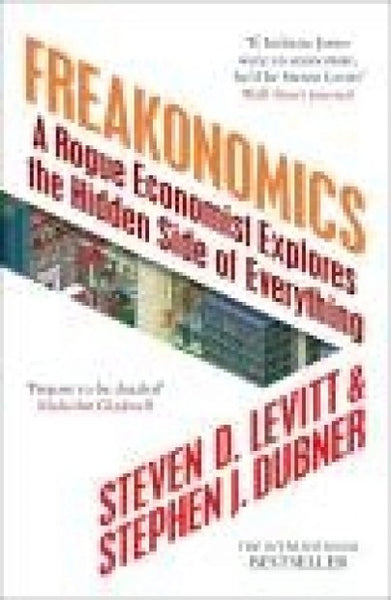 Freakonomics: A Rogue Economist Explores the Hidden Side of Everything Levitt, Steven D.; Dubner, Stephen J.