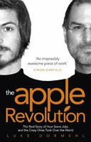 The Apple Revolution: The Real Story of How Steve Jobs and the Crazy Ones Took Over the World - Luke Dormehl
