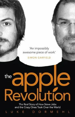 The Apple Revolution: The Real Story of How Steve Jobs and the Crazy Ones Took Over the World - Luke Dormehl