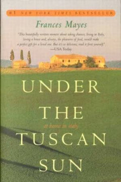 Under the Tuscan Sun: At Home in Italy - Frances Mayes