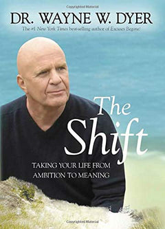 The Shift: Taking Your Life from Ambition to Meaning - Wayne W. Dyer