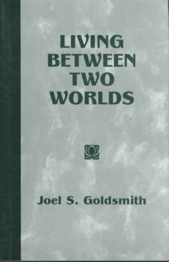 Living Between Two Worlds  Joel S. Goldsmith