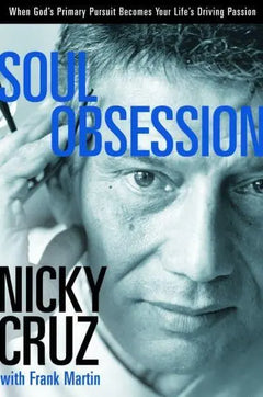 Soul Obsession: When God's Primary Pursuit Becomes Your Life's Driving Passion - Nicky Cruz