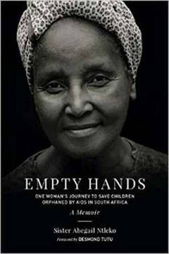 Empty Hands, a Memoir One Woman's Journey to Save Children Orphaned by AIDS in South Africa Sister Abegail Ntleko