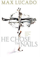 He Chose the Nails: What God Did to Win Your Heart Max Lucado