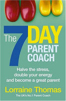 The 7-day Parent Coach: Halve the Stress, Double Your Energy and Become a Great Parent - Lorraine Thomas