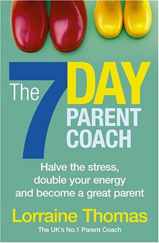 The 7-day Parent Coach: Halve the Stress, Double Your Energy and Become a Great Parent - Lorraine Thomas