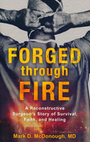 Forged through Fire: A Reconstructive Surgeon's Story of Survival, Faith, and Healing - Mark D. McDonough