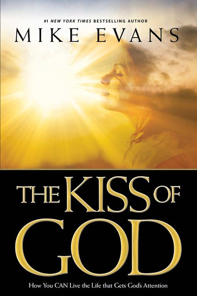 The Kiss of God: How You CAN Life the Life that Gets God's Attention Mike Evans