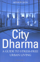 City Dharma: A Guide to Stress-Free Urban Living Arthur Jeon