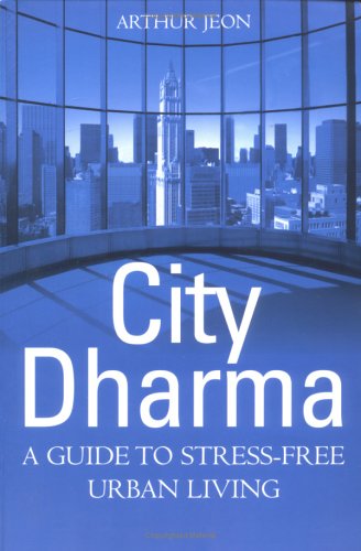 City Dharma: A Guide to Stress-Free Urban Living Arthur Jeon