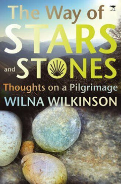 The Way of Stars and Stones :Thoughts on a Pilgrimage - Wilna Wilkinson