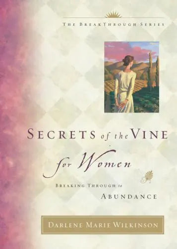 Secrets of the Vine for Women: Breaking Through to Abundance - Darlene Wilkinson