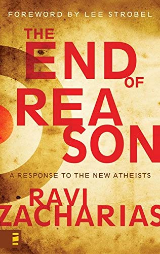 The End of Reason: A Response to the New Atheists - Ravi K. Zacharias