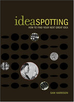 IdeaSpotting: How to Find Your Next Great Idea Harrison, Sam