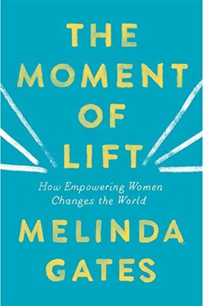 The Moment of Lift How Empowering Women Changes the World Melinda Gates