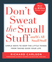 Don't Sweat the Small Stuff and It's All Small Stuff Simple Ways to Keep the Little Things From Taking Over Your Life Richard Carlson