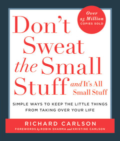 Don't Sweat the Small Stuff and It's All Small Stuff Simple Ways to Keep the Little Things From Taking Over Your Life Richard Carlson