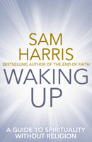 Waking Up: A Guide to Spirituality Without Religion - Sam Harris