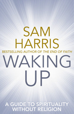 Waking Up: A Guide to Spirituality Without Religion - Sam Harris