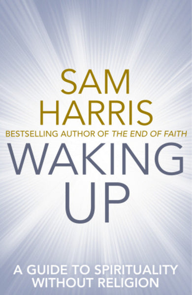 Waking Up: A Guide to Spirituality Without Religion - Sam Harris