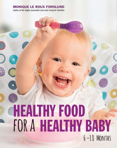 Healthy Food for a Healthy Baby 6-18 Months Monique le Roux Forslund