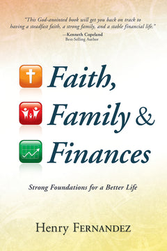 Faith, Family & Finances Strong Foundations for a Better Life Henry Fernandez