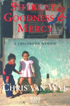 Shirley, Goodness & Mercy A Childhood Memoir Chris Van Wyk