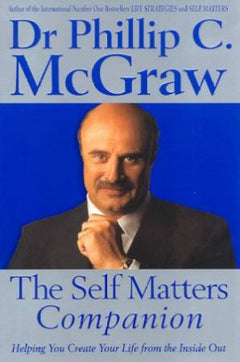 The Self Matters Companion Helping You Create Your Life from the Inside Out - Phil McGraw