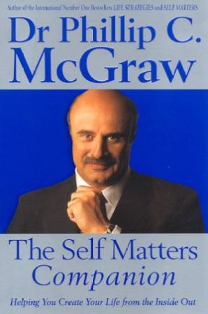 The Self Matters Companion Helping You Create Your Life from the Inside Out - Phil McGraw
