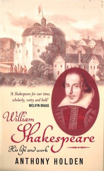 William Shakespeare His Life and Work Anthony Holden