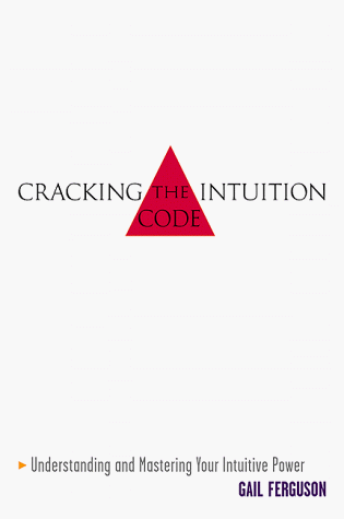 Cracking the Intuition Code: Understanding and Mastering Your Intuitive Power Gail Ferguson